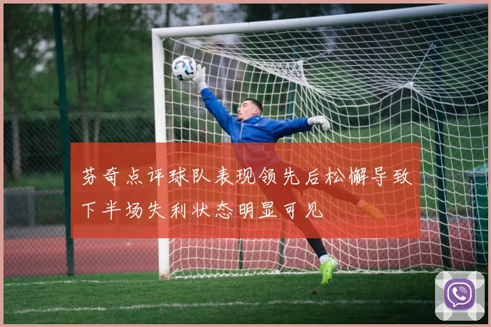 芬奇点评球队表现领先后松懈导致下半场失利状态明显可见
