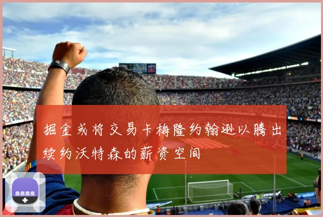 掘金或将交易卡梅隆约翰逊以腾出续约沃特森的薪资空间