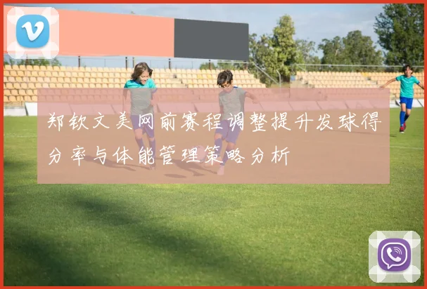 郑钦文美网前赛程调整提升发球得分率与体能管理策略分析